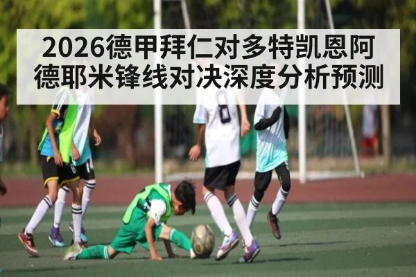 2026德甲拜仁对多特凯恩阿德耶米锋线对决深度分析预测（kaiyun）